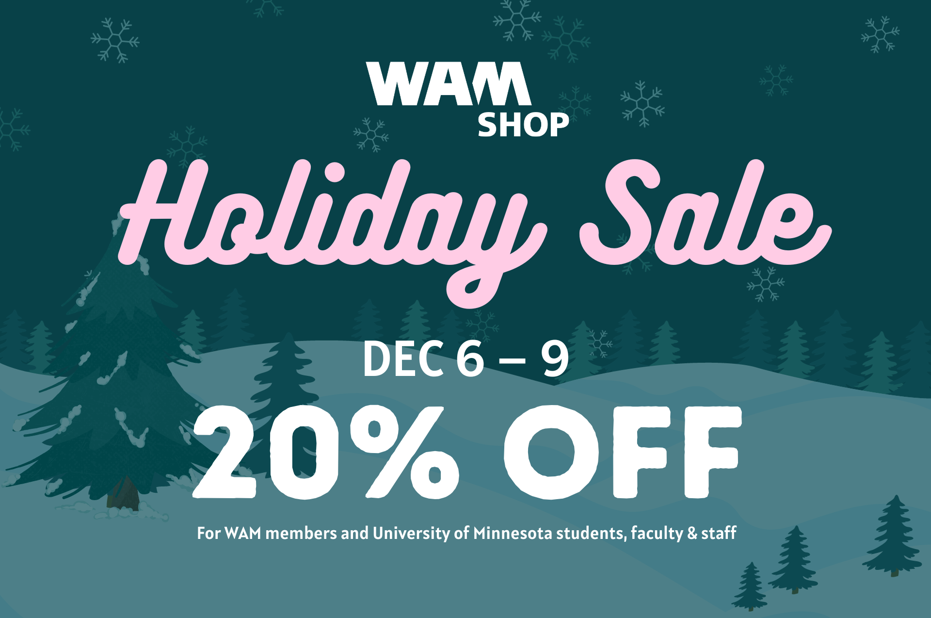 WAM Shop Holiday Sale Dec 6 - 9, 20% off for UMN Community. 