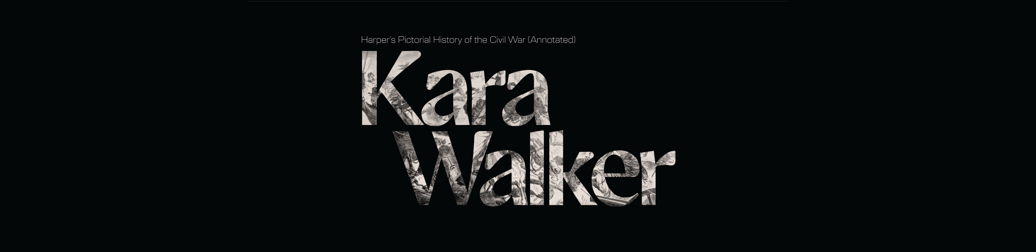 An area of solid black is interrupted by the words "Kara Walker" which reveal a battlefield scene illustrated by Winslow Homer. 